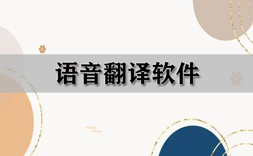 语音翻译软件大全-语音翻译软件哪个好