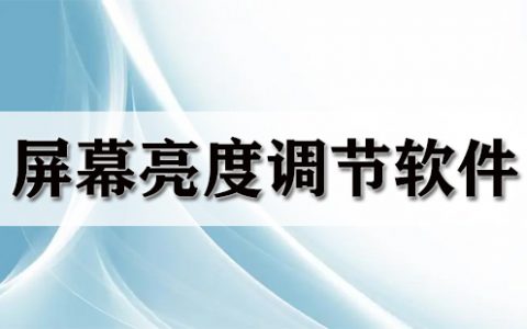 屏幕亮度调节软件大全-屏幕亮度调节软件哪个好[软件使用技术学习]