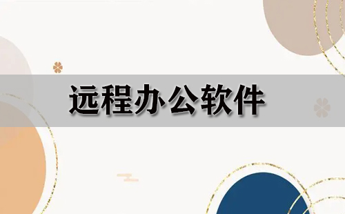 远程办公软件大全-远程办公软件哪个好