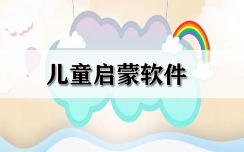 儿童启蒙软件大全-儿童启蒙软件哪个好[软件使用技术学习]