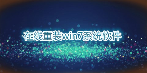 在线重装win7系统软件大全-在线重装win7系统软件哪个好